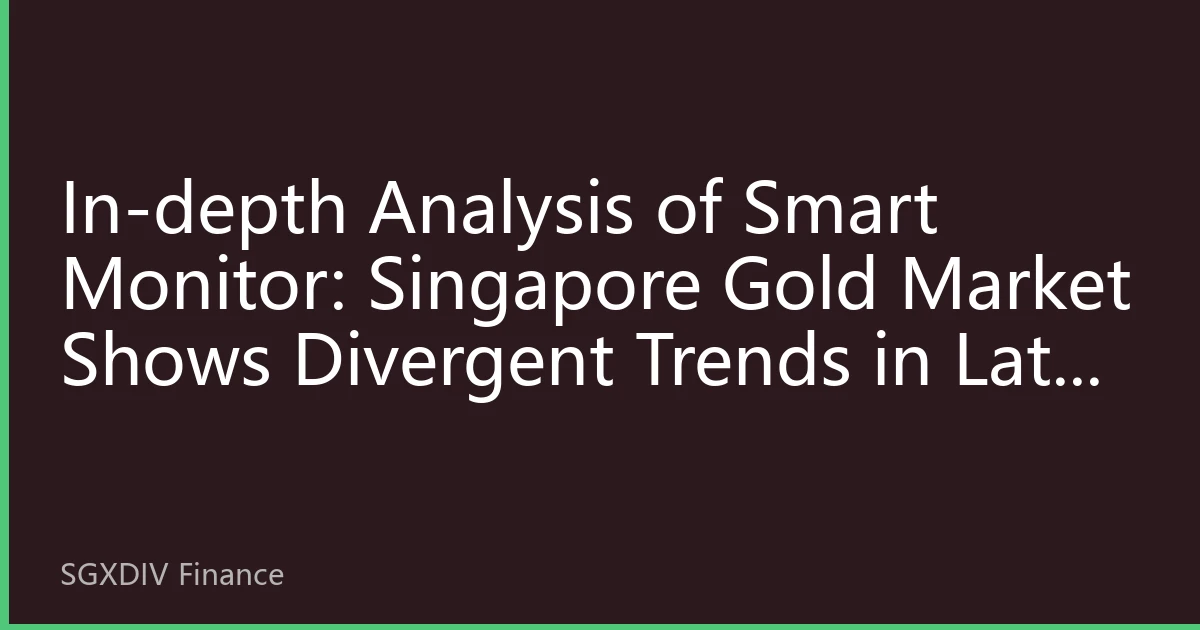 In-depth Analysis of Smart Monitor: Singapore Gold Market Shows Divergent Trends in Late August, Institutional Holdings Release Key Signals